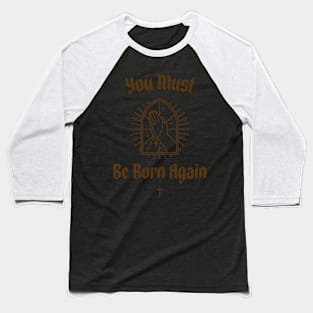 You must be born again funny design Baseball T-Shirt